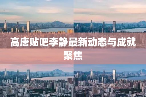 高唐贴吧李静最新动态与成就聚焦