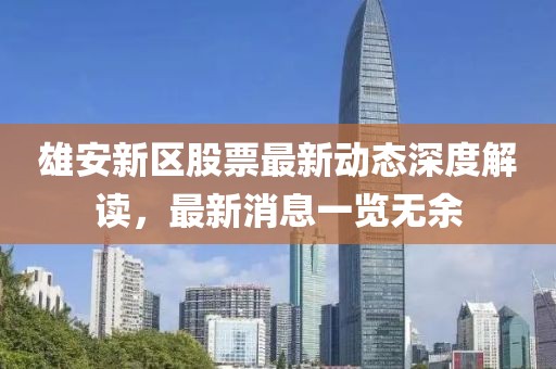雄安新区股票最新动态深度解读，最新消息一览无余