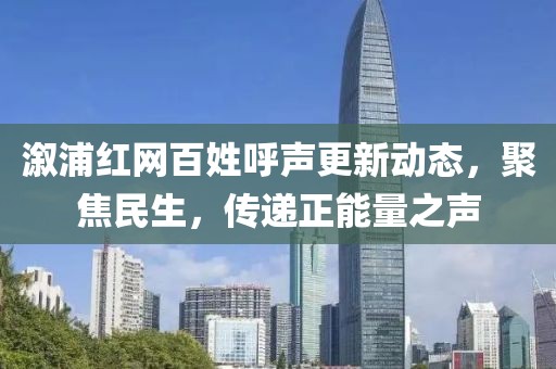 溆浦红网百姓呼声更新动态，聚焦民生，传递正能量之声