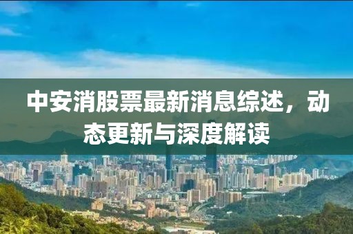 中安消股票最新消息综述，动态更新与深度解读