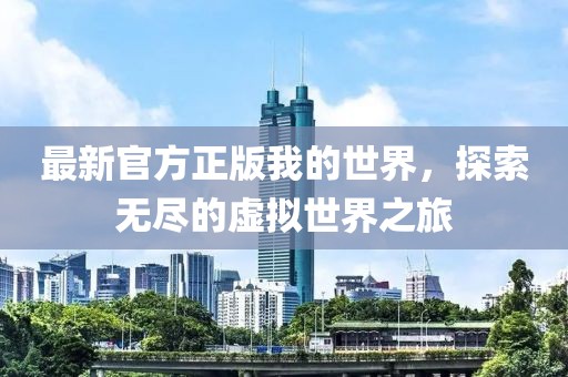 最新官方正版我的世界，探索无尽的虚拟世界之旅