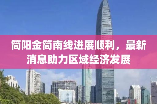 简阳金简南线进展顺利，最新消息助力区域经济发展