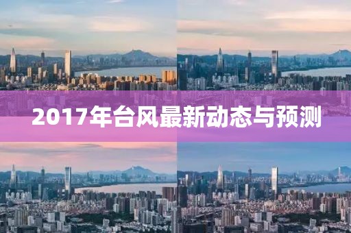 2017年台风最新动态与预测