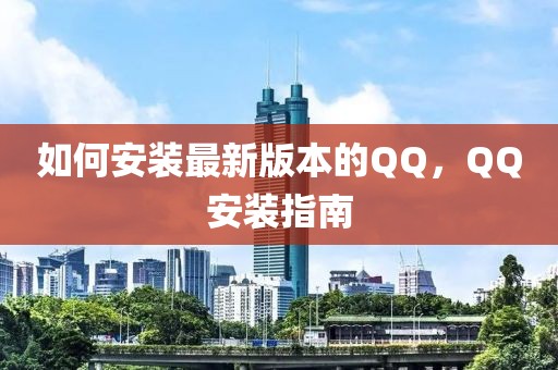 如何安装最新版本的QQ，QQ安装指南