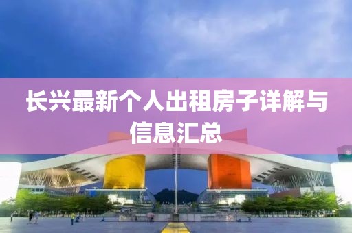 长兴最新个人出租房子详解与信息汇总