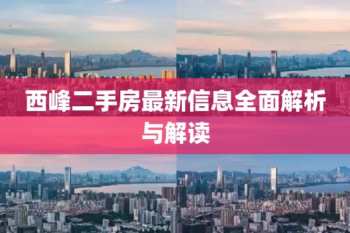 西峰二手房最新信息全面解析与解读