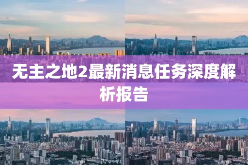 无主之地2最新消息任务深度解析报告