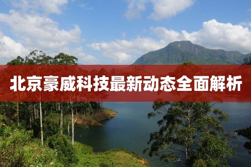 北京豪威科技最新动态全面解析