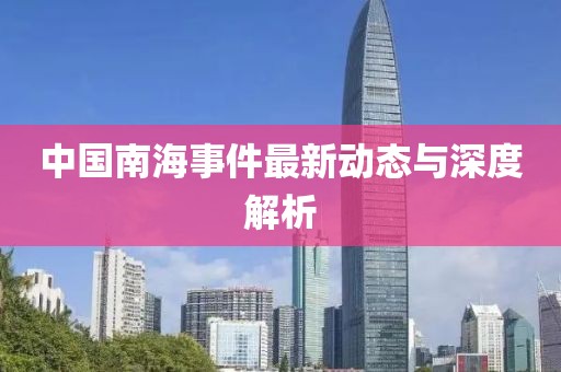 中国南海事件最新动态与深度解析