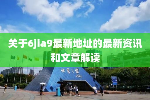 关于6jia9最新地址的最新资讯和文章解读