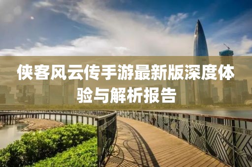 侠客风云传手游最新版深度体验与解析报告