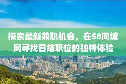 探索最新兼职机会，在58同城网寻找日结职位的独特体验