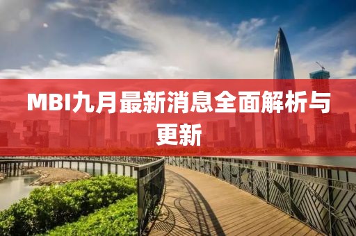 MBI九月最新消息全面解析与更新
