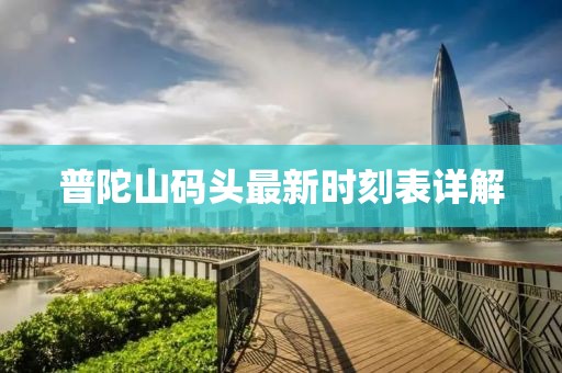 普陀山码头最新时刻表详解
