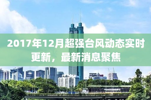 2017年12月超强台风动态实时更新，最新消息聚焦