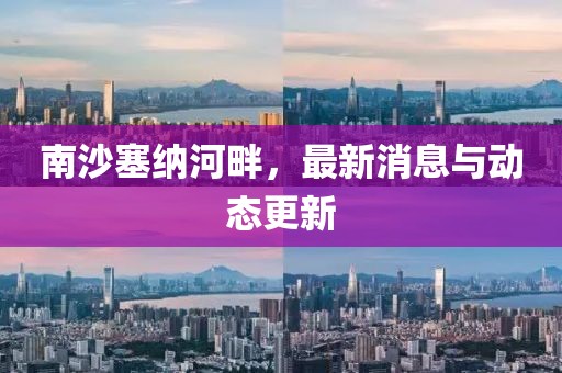南沙塞纳河畔，最新消息与动态更新