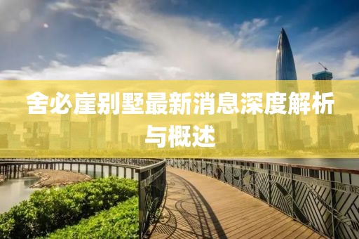 舍必崖别墅最新消息深度解析与概述