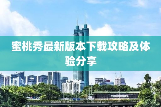 蜜桃秀最新版本下载攻略及体验分享
