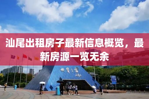 汕尾出租房子最新信息概览，最新房源一览无余
