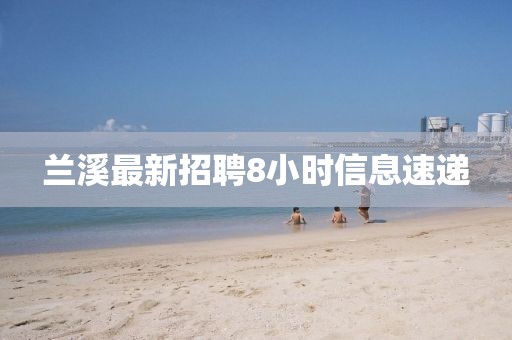 兰溪最新招聘8小时信息速递