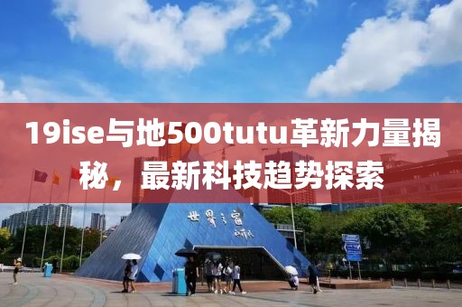 19ise与地500tutu革新力量揭秘，最新科技趋势探索