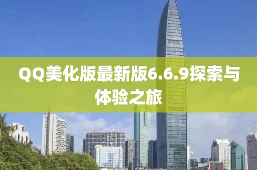QQ美化版最新版6.6.9探索与体验之旅