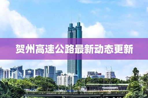 贺州高速公路最新动态更新