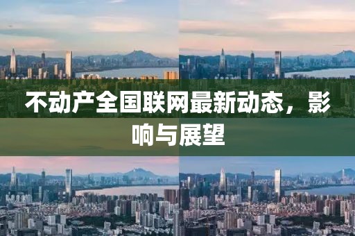 不动产全国联网最新动态，影响与展望
