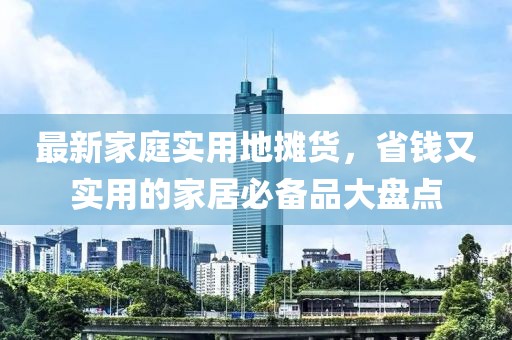 最新家庭实用地摊货，省钱又实用的家居必备品大盘点