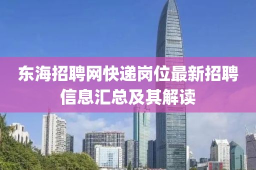 东海招聘网快递岗位最新招聘信息汇总及其解读