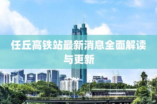 任丘高铁站最新消息全面解读与更新