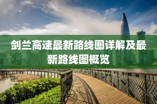 剑兰高速最新路线图详解及最新路线图概览