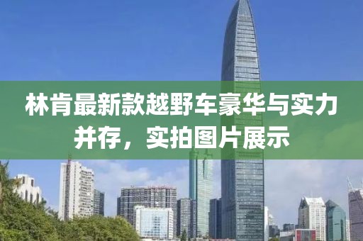 林肯最新款越野车豪华与实力并存，实拍图片展示