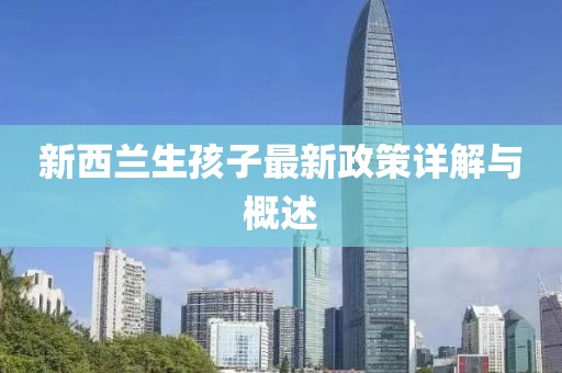 新西兰生孩子最新政策详解与概述