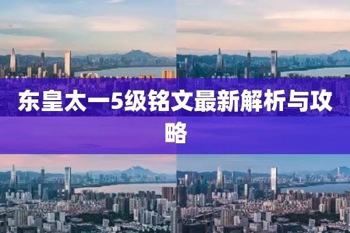 东皇太一5级铭文最新解析与攻略