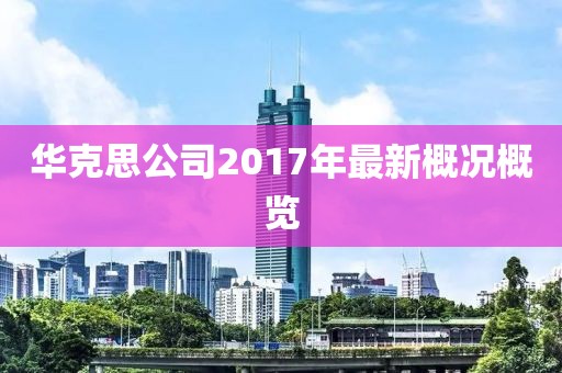 华克思公司2017年最新概况概览