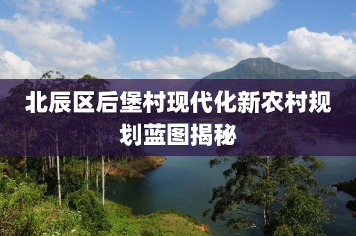 北辰区后堡村现代化新农村规划蓝图揭秘