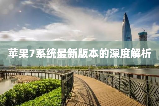 苹果7系统最新版本的深度解析