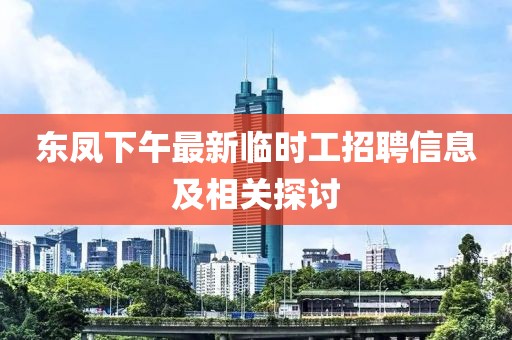 东凤下午最新临时工招聘信息及相关探讨
