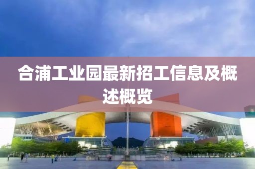 合浦工业园最新招工信息及概述概览