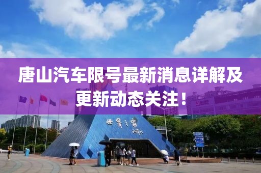 唐山汽车限号最新消息详解及更新动态关注！