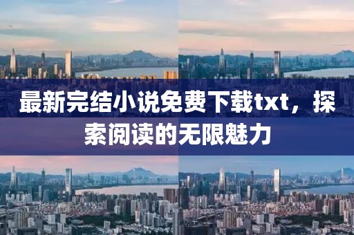 最新完结小说免费下载txt，探索阅读的无限魅力