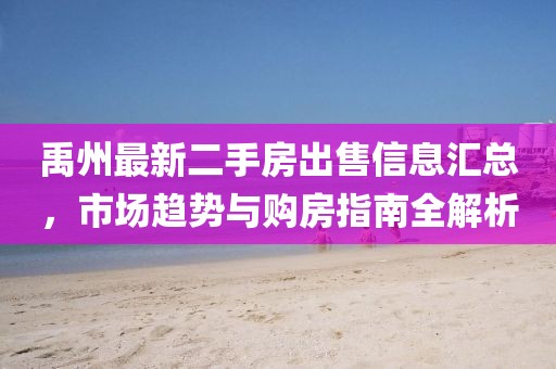 禹州最新二手房出售信息汇总，市场趋势与购房指南全解析