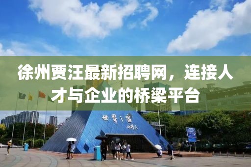 徐州贾汪最新招聘网，连接人才与企业的桥梁平台