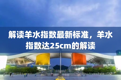 解读羊水指数最新标准，羊水指数达25cm的解读