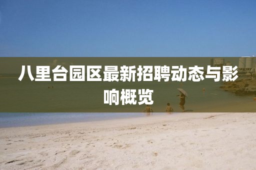 八里台园区最新招聘动态与影响概览