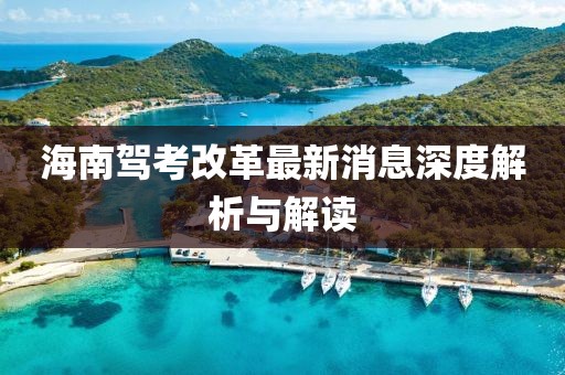 海南驾考改革最新消息深度解析与解读
