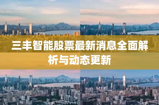 三丰智能股票最新消息全面解析与动态更新