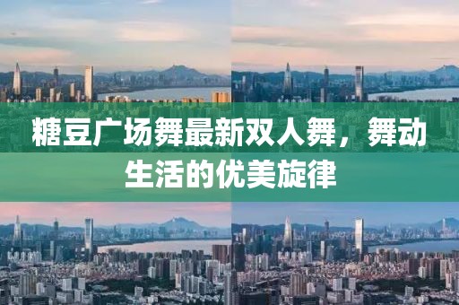 糖豆广场舞最新双人舞，舞动生活的优美旋律