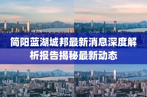 简阳蓝湖城邦最新消息深度解析报告揭秘最新动态